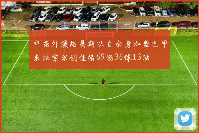 申花外援路易斯以自由身加盟巴甲米拉索尔创佳绩69场36球13助