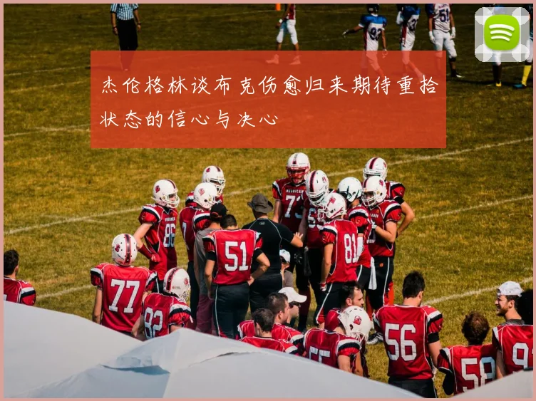 杰伦格林谈布克伤愈归来期待重拾状态的信心与决心